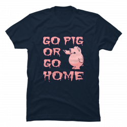 go pig or go home shirt